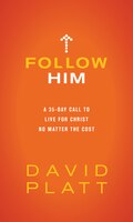 Follow Him: A 35-day Call To Live For Christ No Matter The Cost