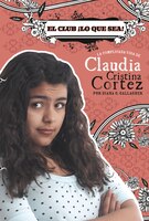 El Club !lo Que Sea!: La Complicada Vida De Claudia Cristina Cortez