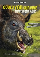 Could You Survive the New Stone Age?: An Interactive Prehistoric Adventure