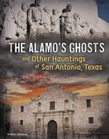 The Alamo's Ghosts And Other Hauntings Of San Antonio, Texas