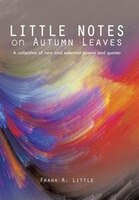 LITTLE NOTES on Autumn Leaves: A collection of new and selected poems and quotes