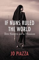If Nuns Ruled the World: Ten Sisters on a Mission