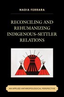Reconciling And Rehumanizing Indigenous-settler Relations: An Applied Anthropological Perspective