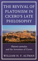 The Revival Of Platonism In Cicero's Late Philosophy: Platonis Aemulus And The Invention Of Cicero