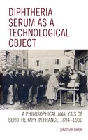 Diphtheria Serum As A Technological Object: A Philosophical Analysis Of Serotherapy In France 1894-1900