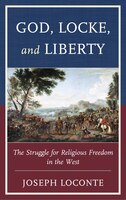 God, Locke, And Liberty: The Struggle For Religious Freedom In The West