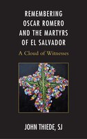 Remembering Oscar Romero And The Martyrs Of El Salvador: A Cloud Of Witnesses