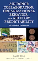Aid Donor Collaboration, Organizational Behavior, And Aid Flow Predictability: Not Your Father's Bureaucracy