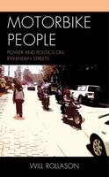 Motorbike People: Power And Politics On Rwandan Streets