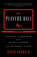 The Players Ball: A Genius, a Con Man, and the Secret History of the Internet's Rise