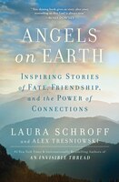 Angels on Earth: Inspiring Stories of Fate, Friendship, and the Power of Conn...