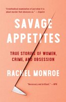 Savage Appetites: True Stories Of Women, Crime, And Obsession