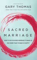 Sacred Marriage Rev. Ed.: What If God Designed Marriage To Make Us Holy More Than To Make Us Happy?
