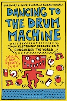 Dancing To The Drum Machine: How Electronic Percussion Conquered The World