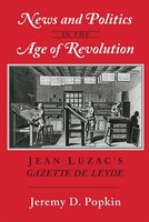 News and Politics in the Age of Revolution: Jean Luzac's Gazette de Leyde