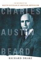 Charles Austin Beard: The Return Of The Master Historian Of American Imperialism