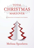 TOTAL CHRISTMAS MAKEOVER: 31 Devotions to Celebrate with Purpose