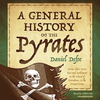 A General History Of The Pyrates: From Their First Rise And Settlement In The Island Of Providence, To The Present Time