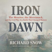 Iron Dawn: The Monitor, the Merrimack, and the Civil War Sea Battle that Changed History