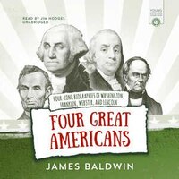 Four Great Americans: Hour-long Biographies Of Washington, Franklin, Webster, And Lincoln