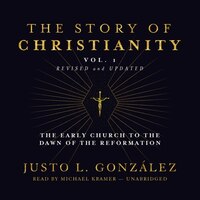 The Story Of Christianity, Vol. 1: The Early Church To The Dawn Of The Reformation