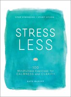 1: Stress Less: Stop Stressing, Start Living
