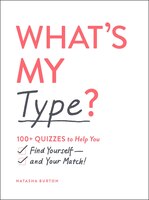 What's My Type?: 100+ Quizzes To Help You Find Yourself-and Your Match!