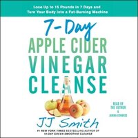 7-day Apple Cider Vinegar Cleanse: Lose Up To 15 Pounds In 7 Days And Turn Your Body Into A Fat-burning Machine