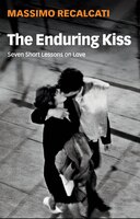 The Enduring Kiss: Seven Short Lessons On Love