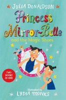 Princess Mirror-belle And The Magic Shoes: Two Books In One