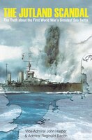The Jutland Scandal: The Truth about the First World War?s Greatest Sea Battle