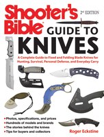 Shooter's Bible Guide to Knives: A Complete Guide to Fixed and Folding Blade Knives for Hunting, Survival, Personal Defense, and E