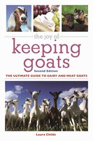 The Joy Of Keeping Goats: The Ultimate Guide to Dairy and Meat Goats