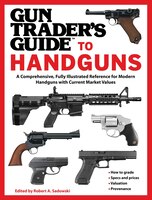 Gun Trader's Guide To Handguns: A Comprehensive, Fully Illustrated Reference For Modern Handguns With Current Market Values