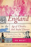 England In The Age Of Chivalry . . . And Awful Diseases: The Hundred Years' War And Black Death
