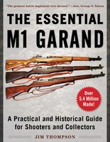 The Essential M1 Garand: A Practical And Historical Guide For Shooters And Collectors