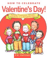 How To Celebrate Valentine's Day!: Holiday Traditions, Rituals, And Rules In A Delightful Story