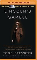 Lincoln's Gamble: The Tumultuous Six Months That Gave America The Emancipation Proclamation And Changed The Course Of