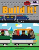 Build It! Trains: Make Supercool Models With Your Favorite Lego(r) Parts