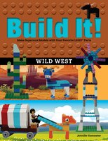 Build It! Wild West: Make Supercool Models With Your Favorite Lego(r) Parts
