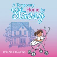 A Temporary Home for Stacey: A book about a foster child's journey through foster care