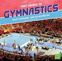 First Source to Gymnastics: Rules, Equipment, and Key Routine Tips (First Sports Source)