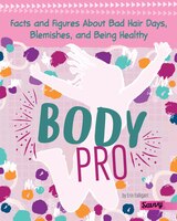 Body Pro: Facts and Figures About Bad Hair Days, Blemishes, and Being Healthy