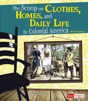 The Scoop on Clothes, Homes, and Daily Life in Colonial America (Life in the American Colonies)