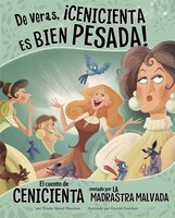 De veras, !Cenicienta es bien pesada!: El cuento de Cenicienta contado por la madrastra malvada