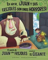 En serio, !Juan y sus frijoles son unos horrores!: El cuento de Juan y los frijoles contado por el gigante