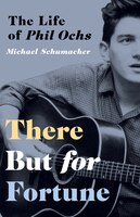 There But For Fortune: The Life Of Phil Ochs