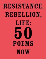 Resistance, Rebellion, Life: 50 Poems Now