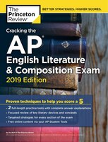 Cracking the AP English Literature & Composition Exam, 2019 Edition: Practice Tests & Proven Techniques to Help You Score a 5 (College Test Preparatio