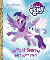 Twilight Sparkle: Best Aunt Ever! (My Little Pony) (Little Golden Book)